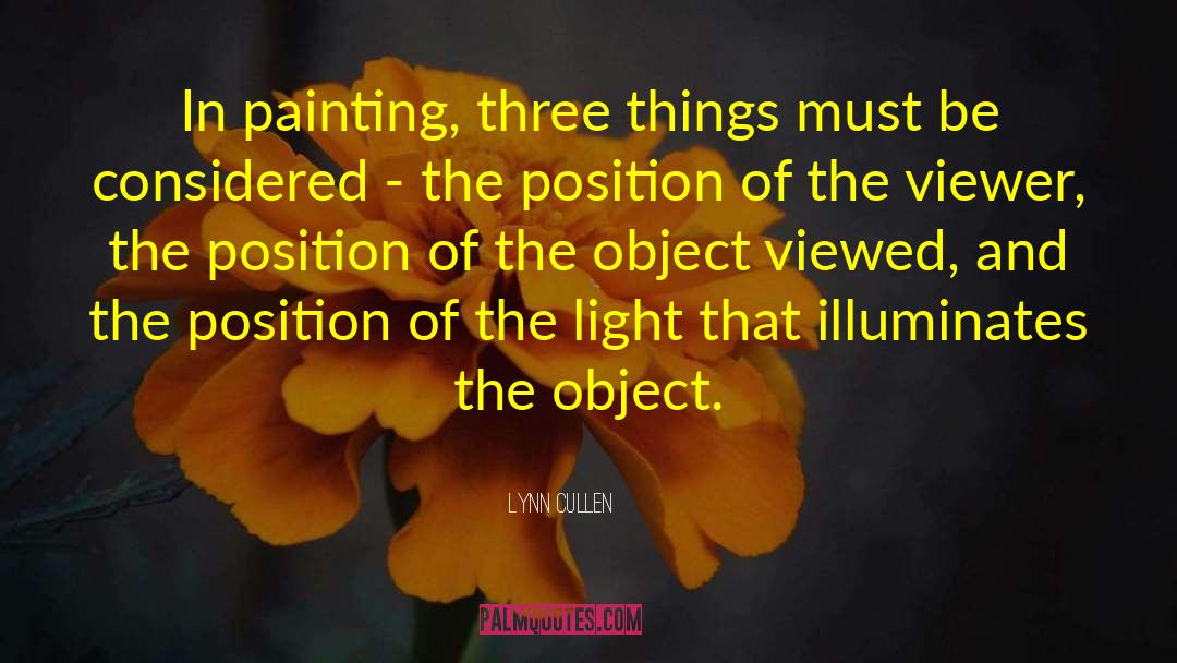 Lynn Cullen Quotes: In painting, three things must