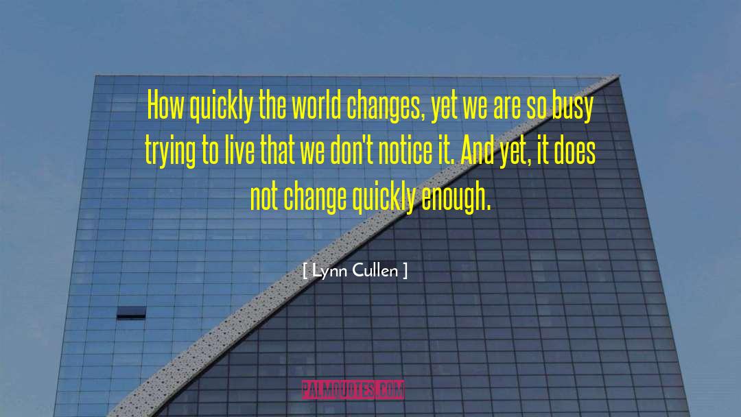 Lynn Cullen Quotes: How quickly the world changes,