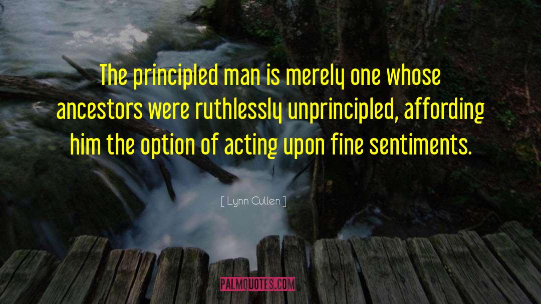 Lynn Cullen Quotes: The principled man is merely