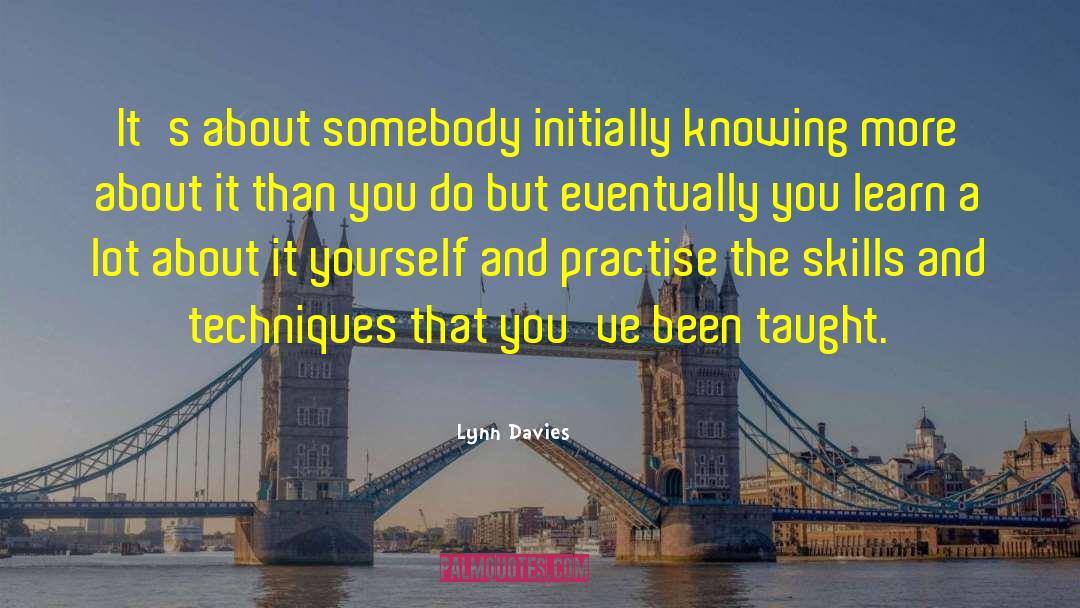 Lynn Davies Quotes: It's about somebody initially knowing