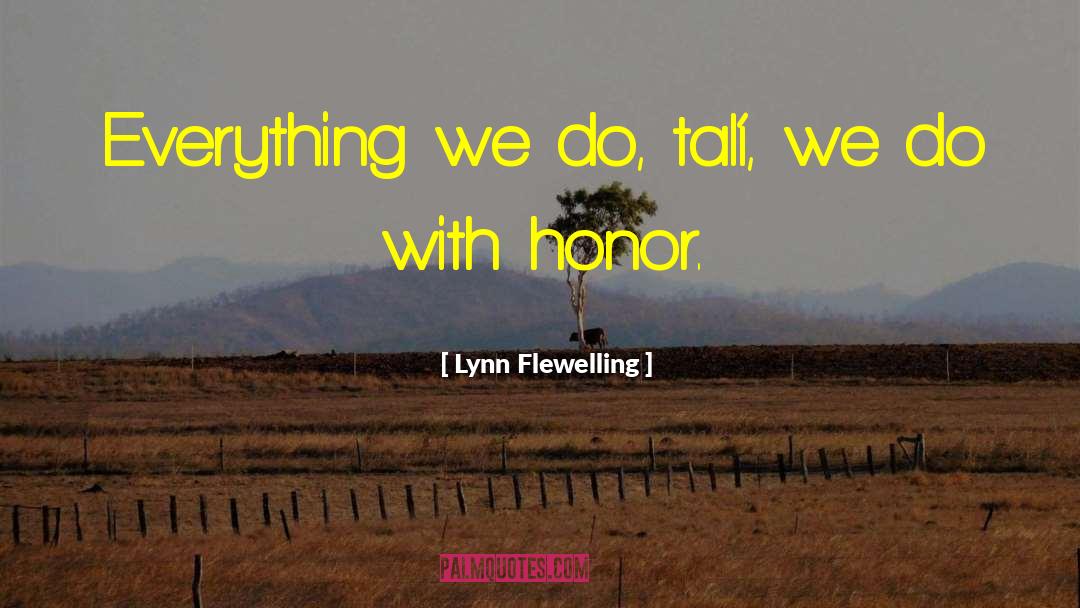 Lynn Flewelling Quotes: Everything we do, talí, we