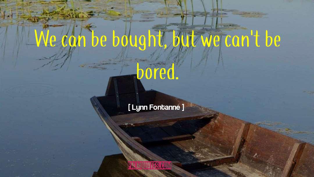 Lynn Fontanne Quotes: We can be bought, but