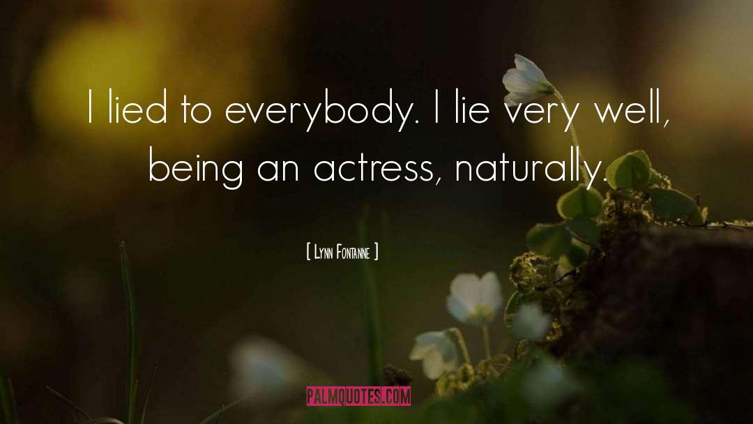 Lynn Fontanne Quotes: I lied to everybody. I