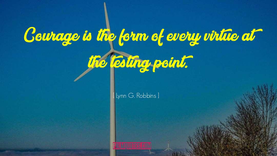 Lynn G. Robbins Quotes: Courage is the form of