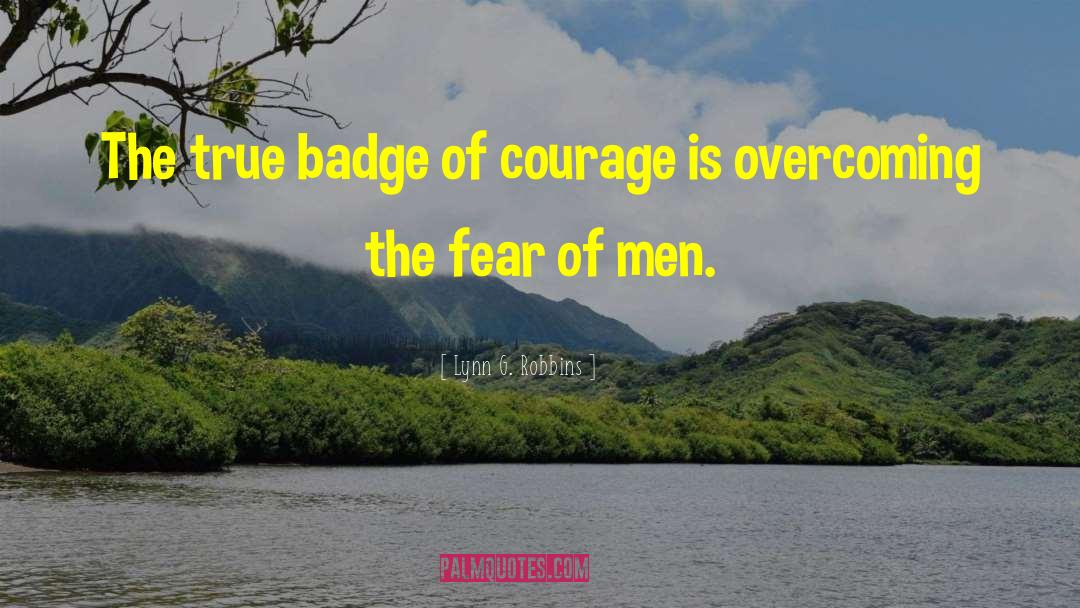 Lynn G. Robbins Quotes: The true badge of courage