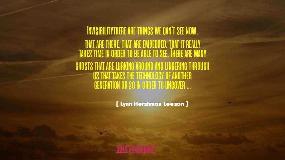 Lynn Hershman Leeson Quotes: Invisibility<br>there are things we can't
