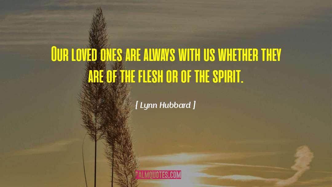 Lynn Hubbard Quotes: Our loved ones are always