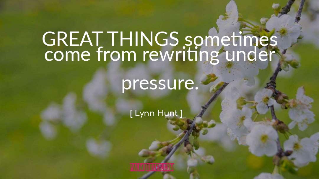 Lynn Hunt Quotes: GREAT THINGS sometimes come from