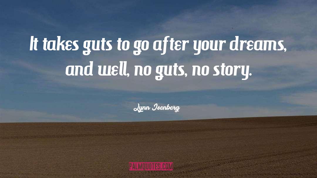 Lynn Isenberg Quotes: It takes guts to go