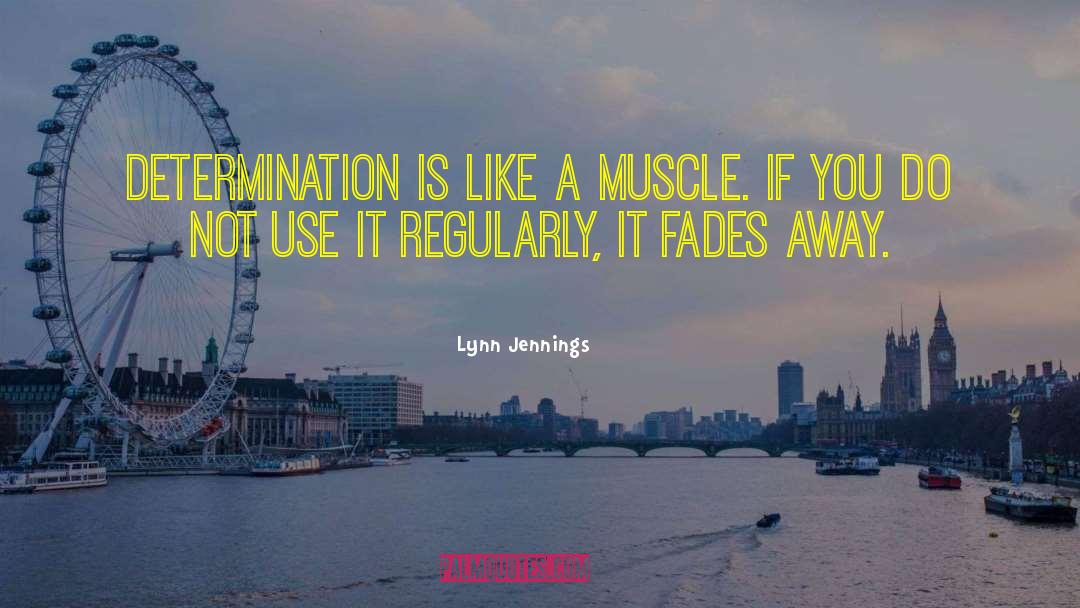 Lynn Jennings Quotes: Determination is like a muscle.