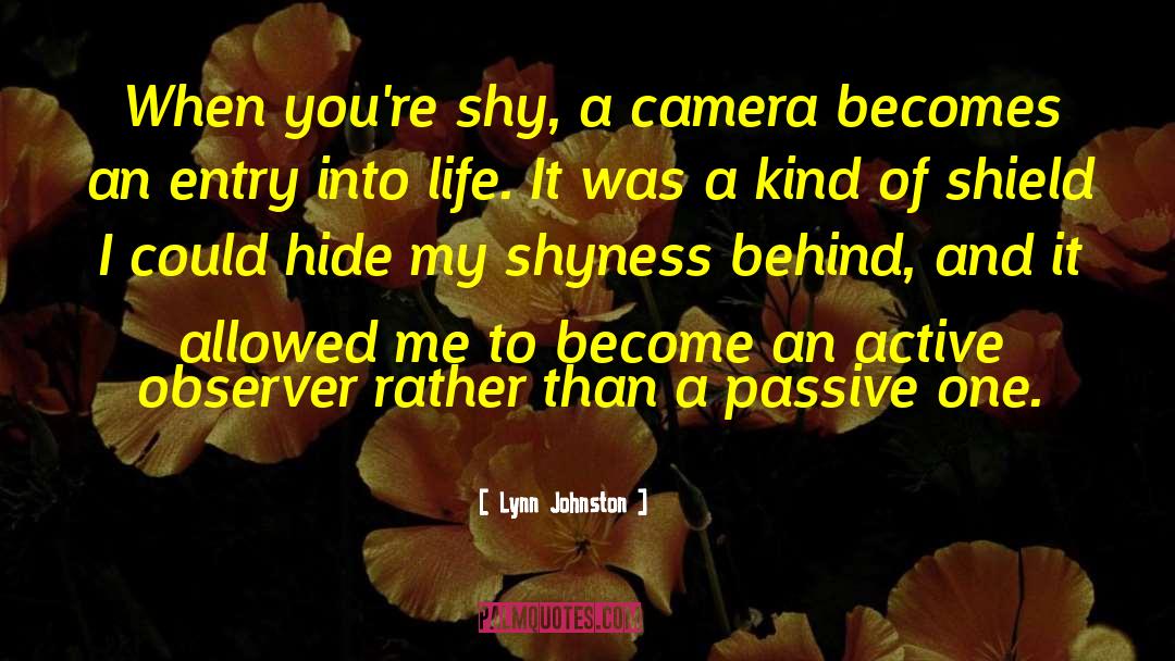 Lynn Johnston Quotes: When you're shy, a camera