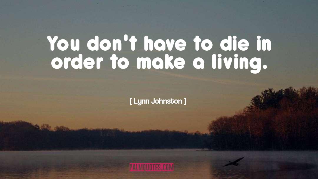 Lynn Johnston Quotes: You don't have to die