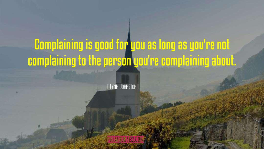 Lynn Johnston Quotes: Complaining is good for you