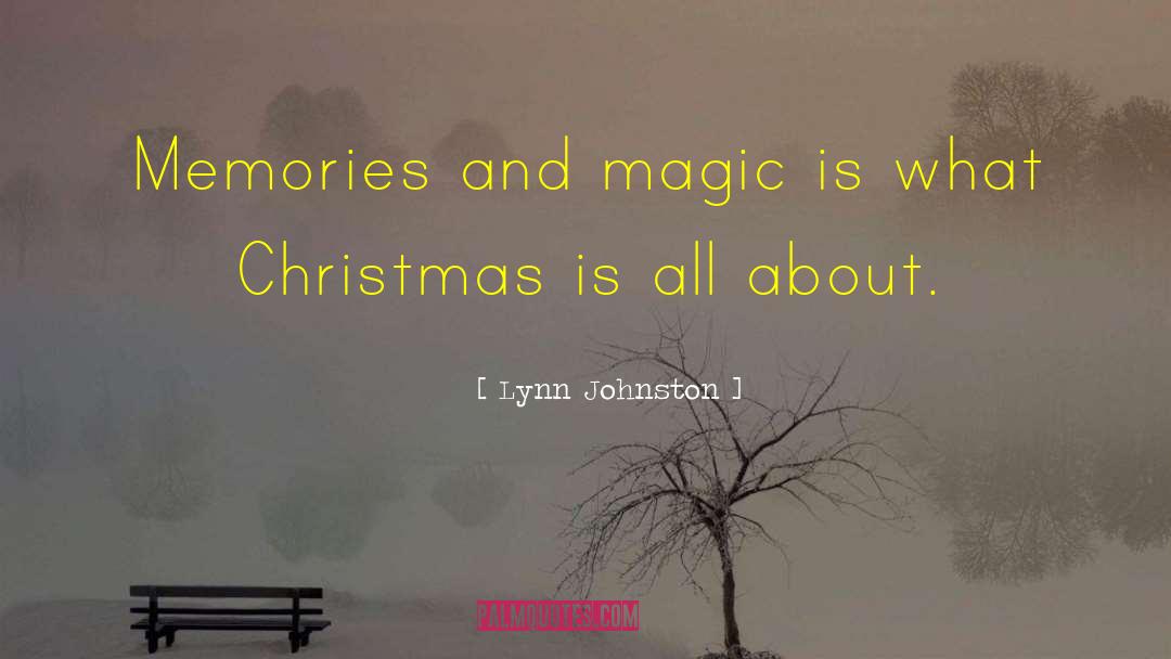 Lynn Johnston Quotes: Memories and magic is what