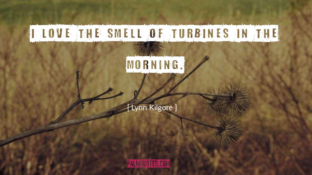 Lynn Kilgore Quotes: I love the smell of