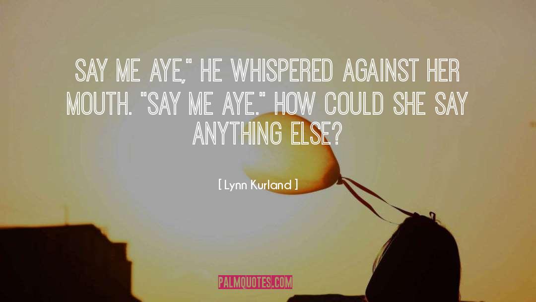 Lynn Kurland Quotes: Say me aye,