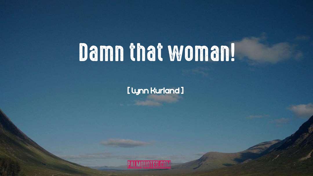 Lynn Kurland Quotes: Damn that woman!