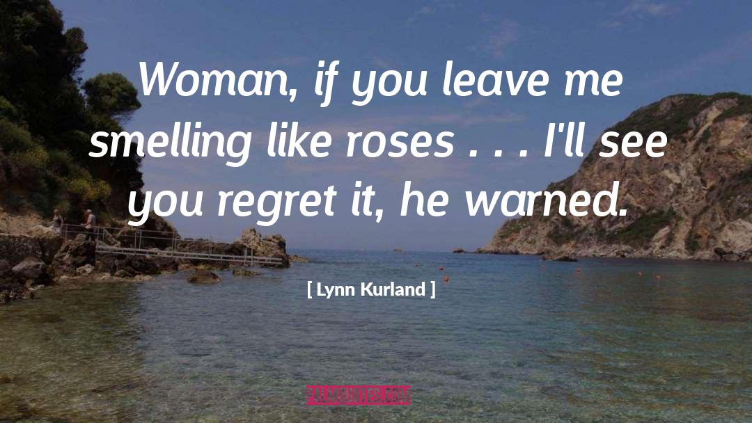 Lynn Kurland Quotes: Woman, if you leave me