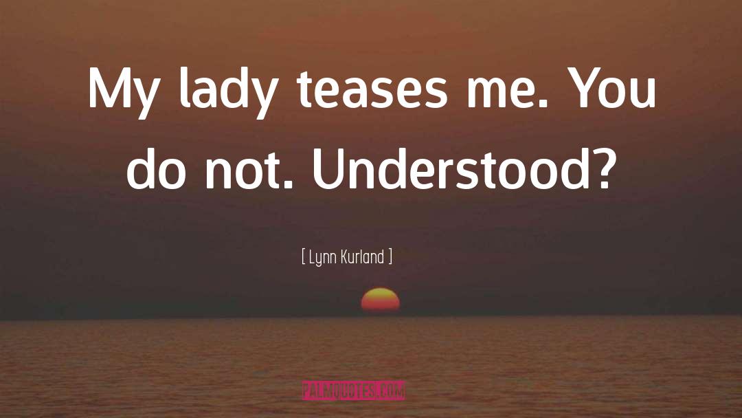 Lynn Kurland Quotes: My lady teases me. You