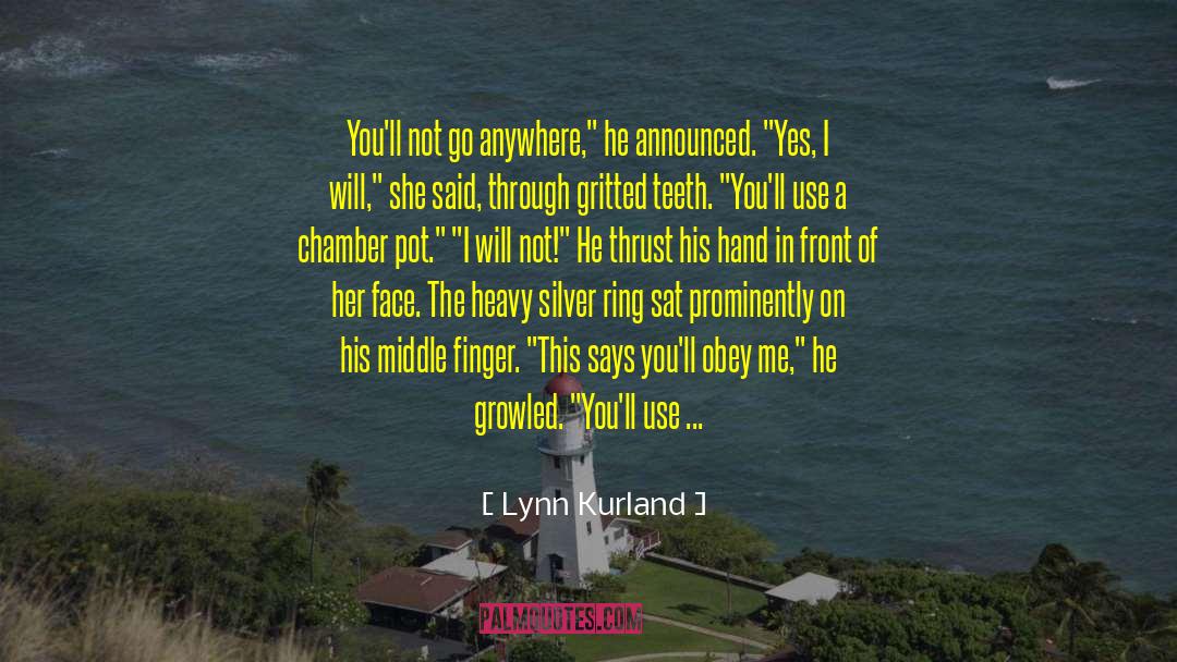 Lynn Kurland Quotes: You'll not go anywhere,