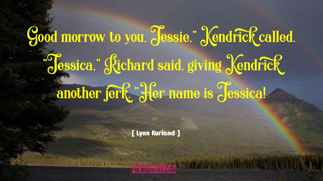 Lynn Kurland Quotes: Good morrow to you, Jessie,