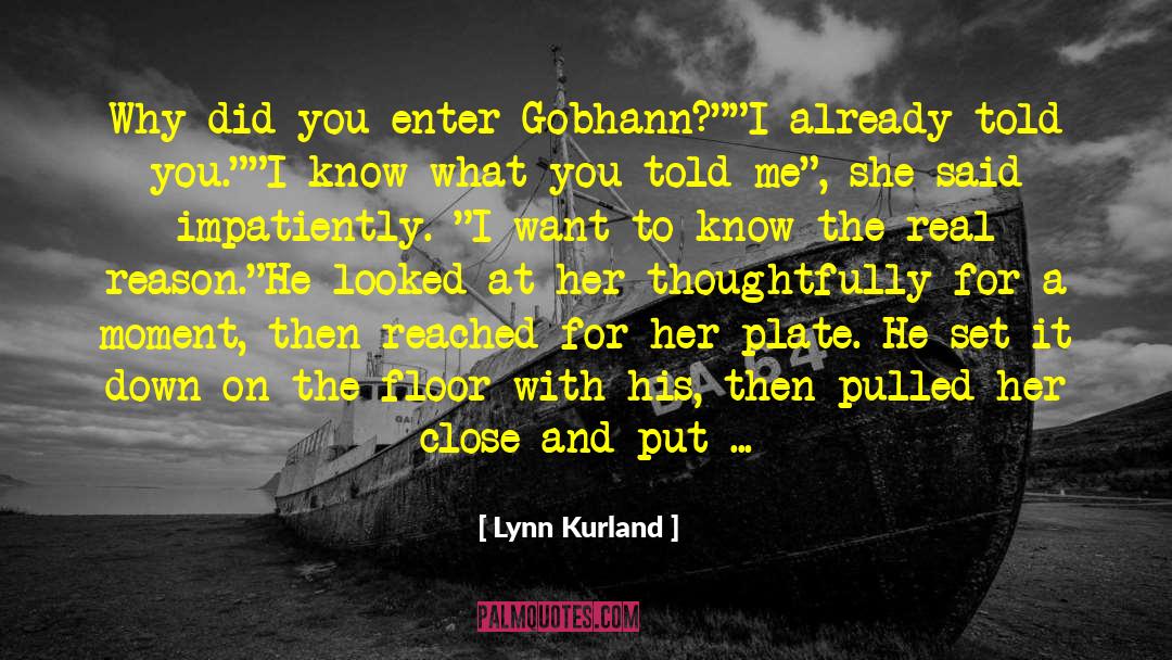 Lynn Kurland Quotes: Why did you enter Gobhann?