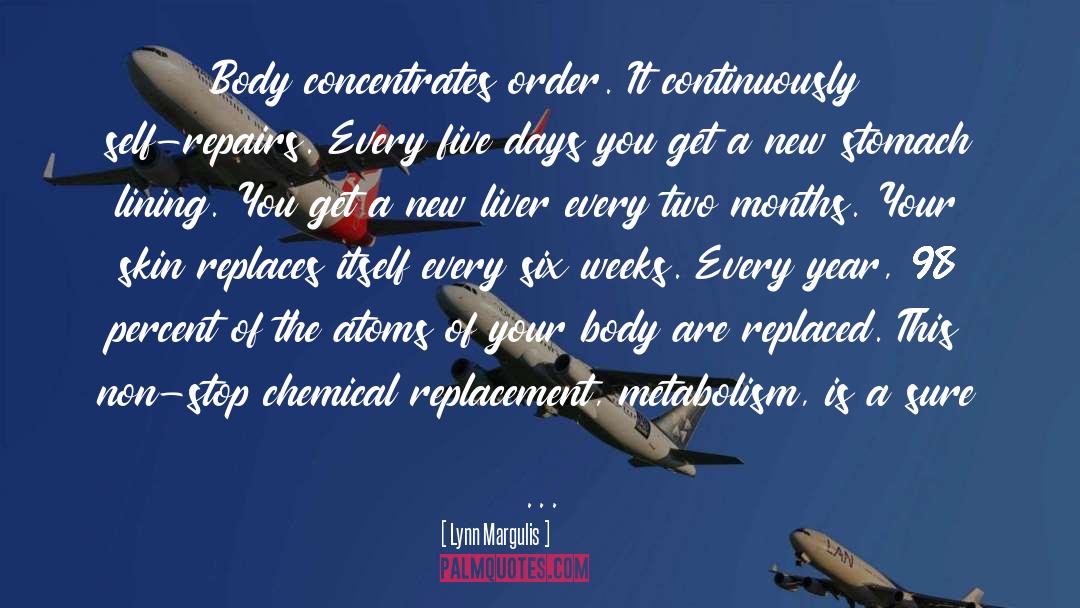 Lynn Margulis Quotes: Body concentrates order. It continuously