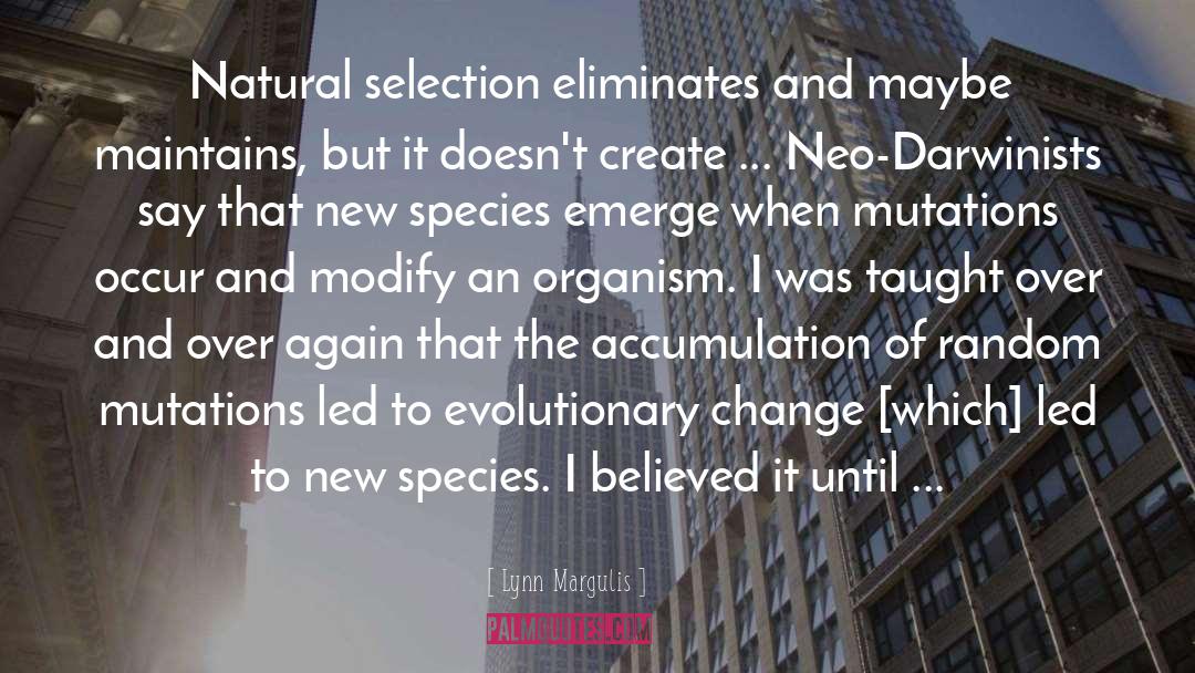 Lynn Margulis Quotes: Natural selection eliminates and maybe