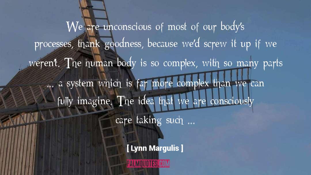 Lynn Margulis Quotes: We are unconscious of most