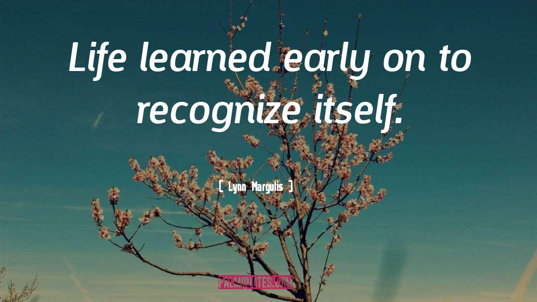 Lynn Margulis Quotes: Life learned early on to