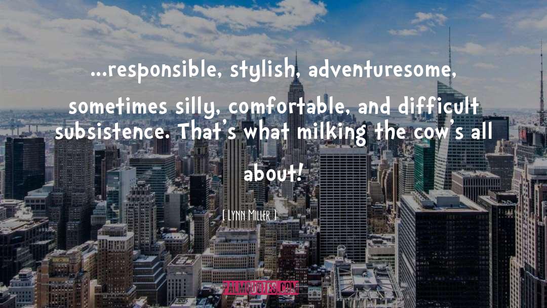 Lynn Miller Quotes: ...responsible, stylish, adventuresome, sometimes silly,