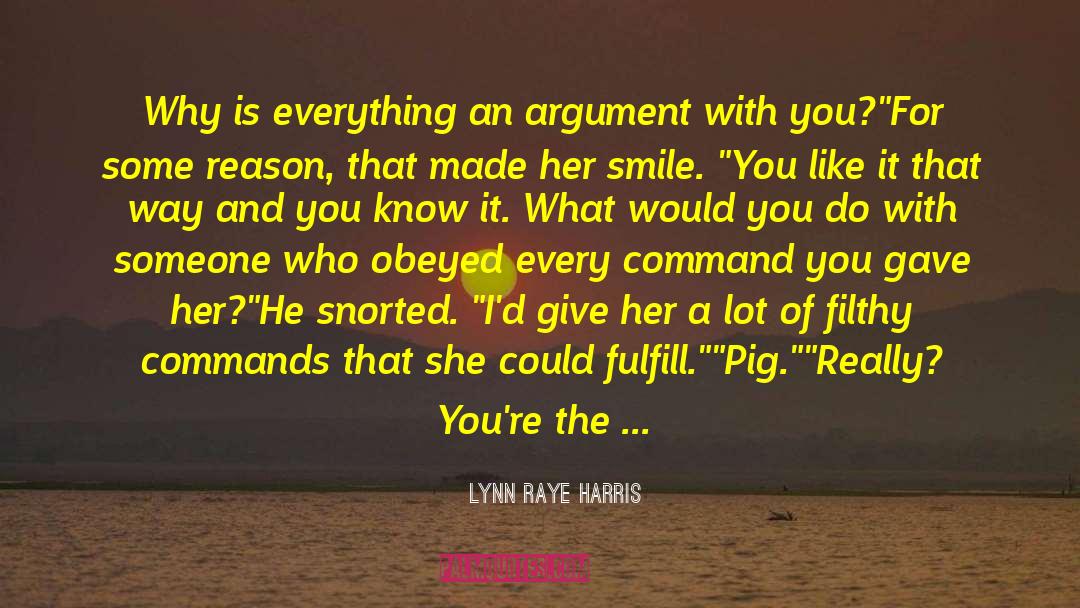 Lynn Raye Harris Quotes: Why is everything an argument
