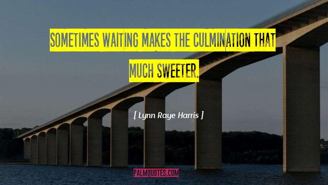 Lynn Raye Harris Quotes: Sometimes waiting makes the culmination