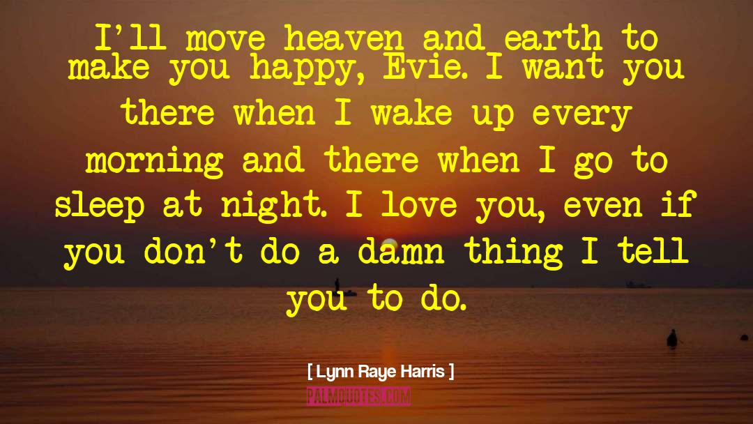 Lynn Raye Harris Quotes: I'll move heaven and earth