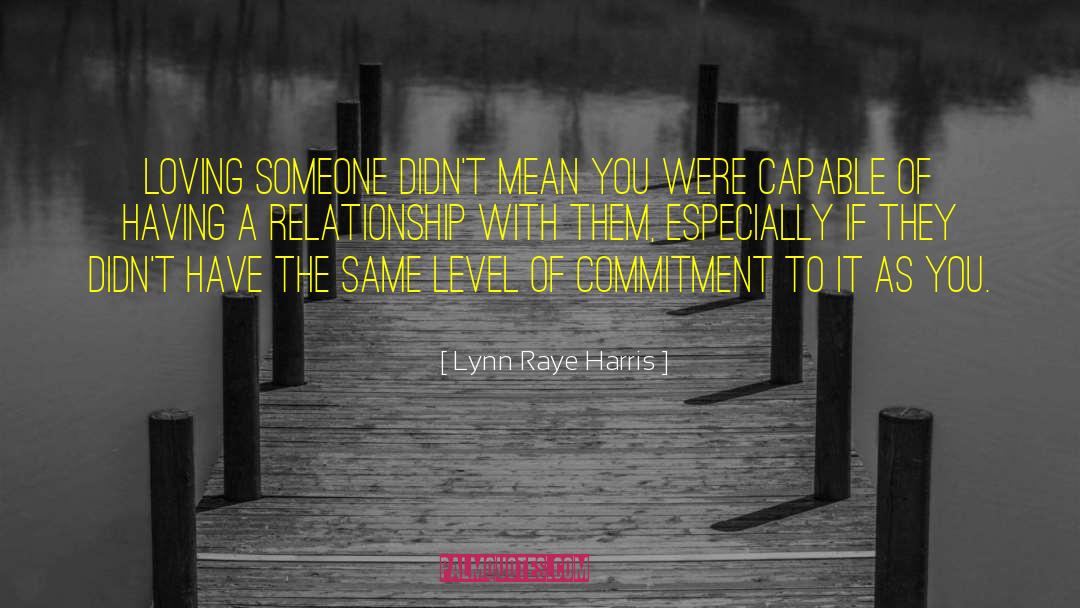 Lynn Raye Harris Quotes: Loving someone didn't mean you