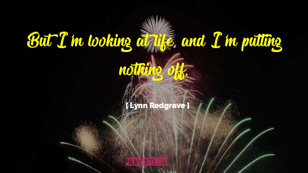 Lynn Redgrave Quotes: But I'm looking at life,