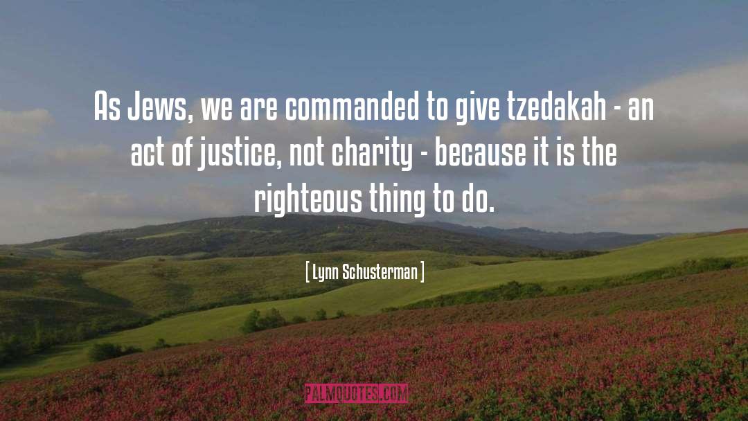 Lynn Schusterman Quotes: As Jews, we are commanded