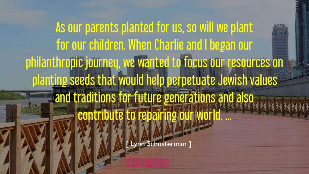 Lynn Schusterman Quotes: As our parents planted for