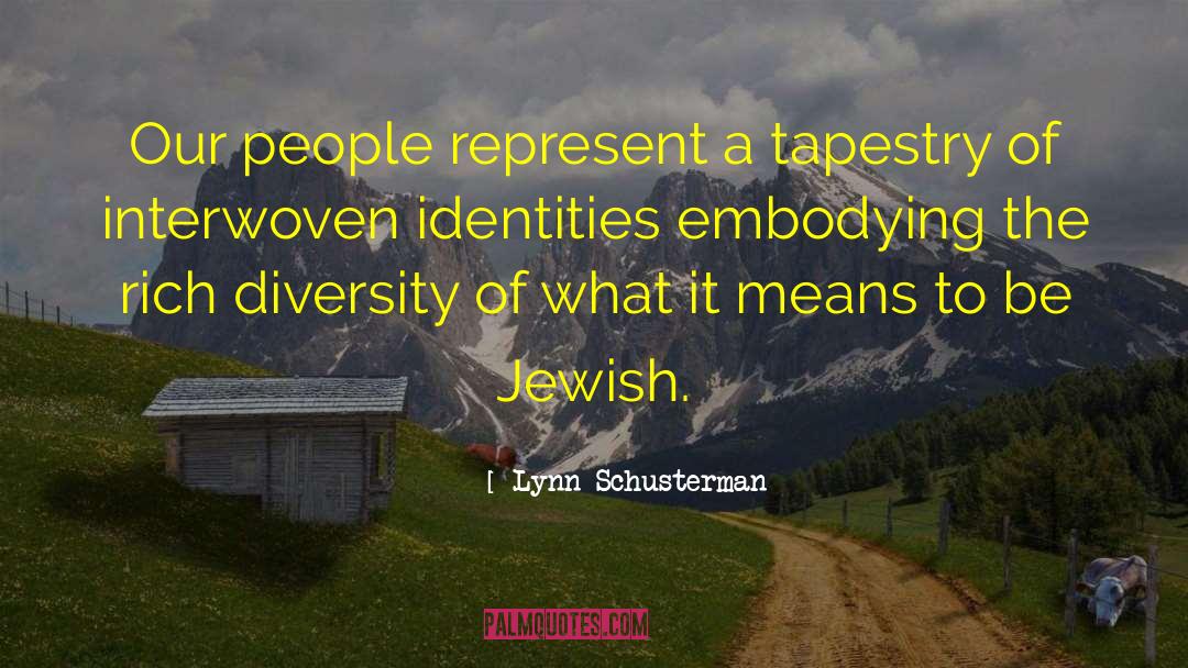 Lynn Schusterman Quotes: Our people represent a tapestry