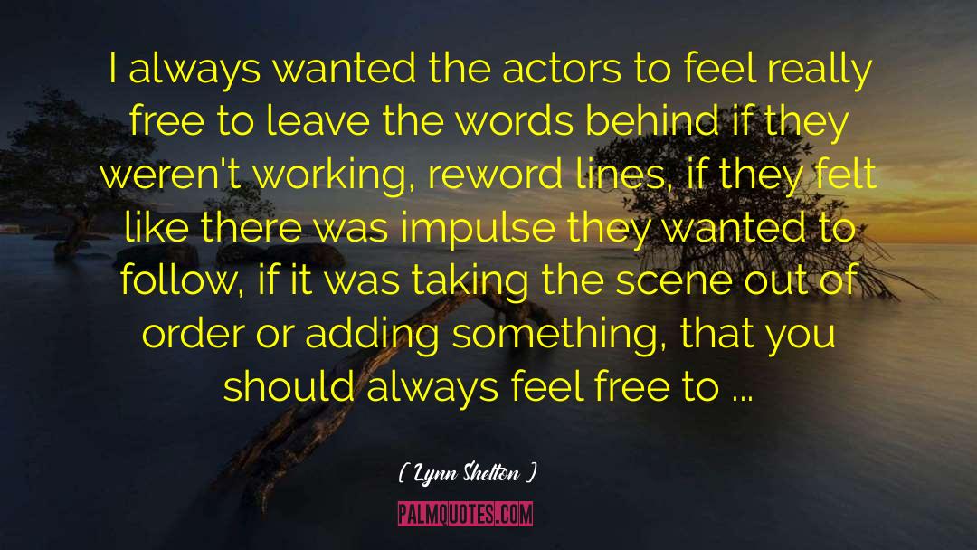 Lynn Shelton Quotes: I always wanted the actors