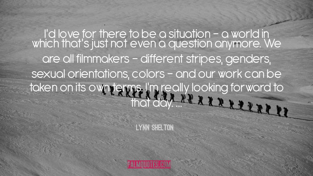 Lynn Shelton Quotes: I'd love for there to