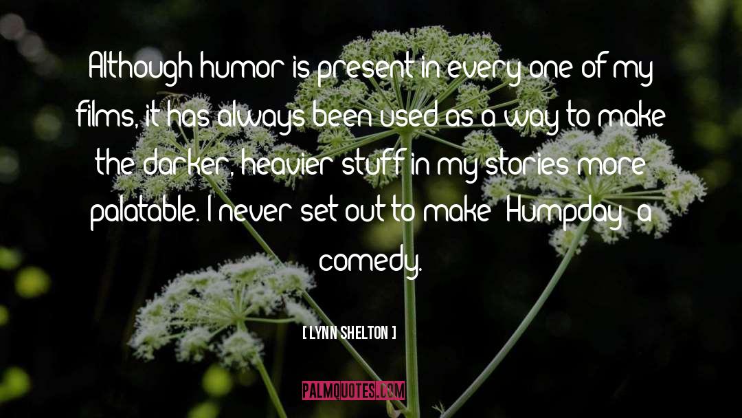 Lynn Shelton Quotes: Although humor is present in