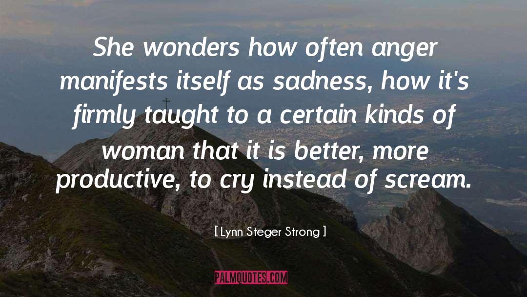 Lynn Steger Strong Quotes: She wonders how often anger