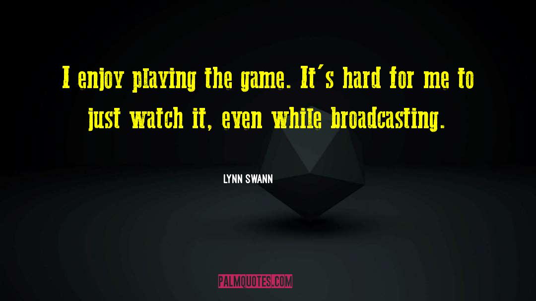 Lynn Swann Quotes: I enjoy playing the game.