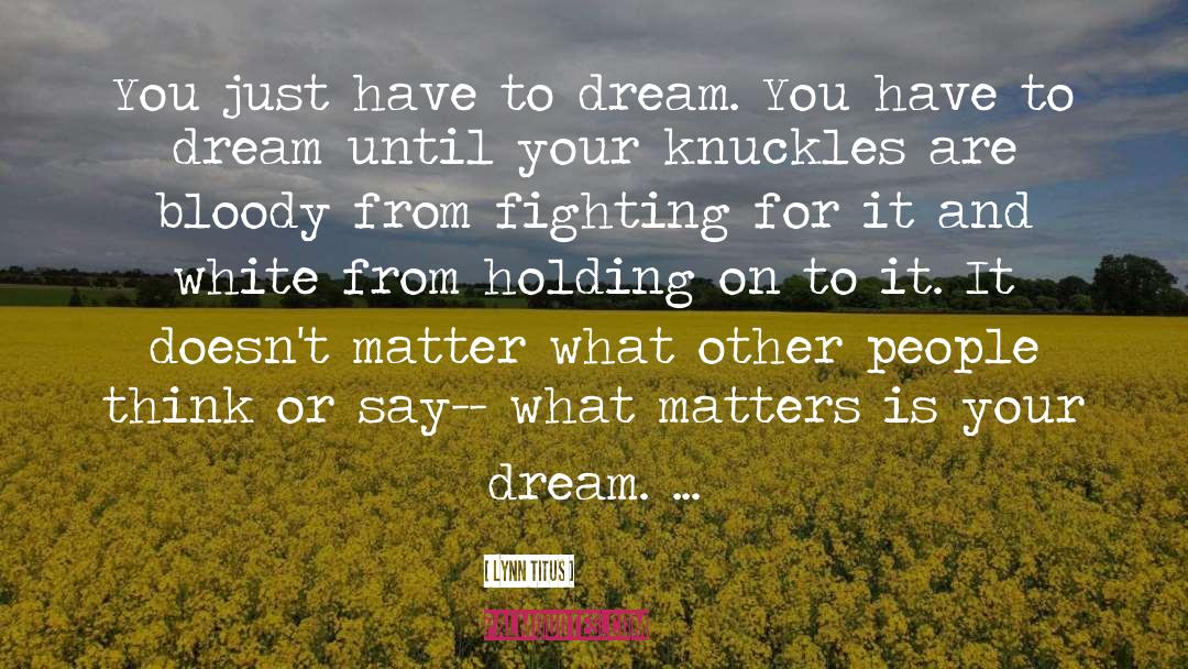 Lynn Titus Quotes: You just have to dream.