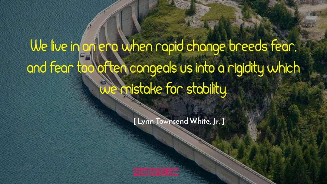Lynn Townsend White, Jr. Quotes: We live in an era
