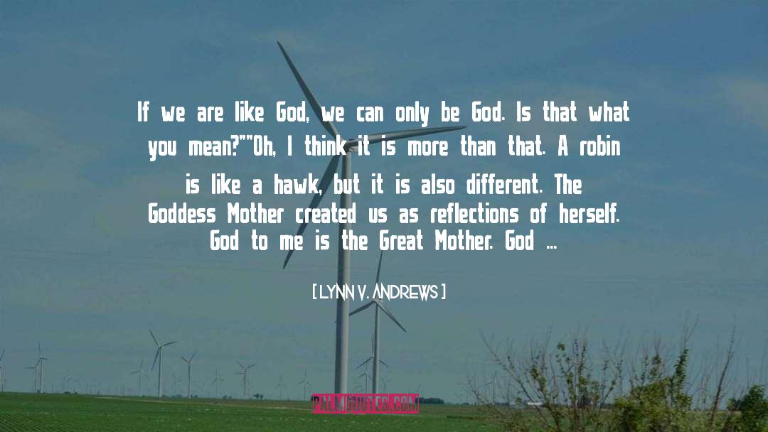 Lynn V. Andrews Quotes: If we are like God,