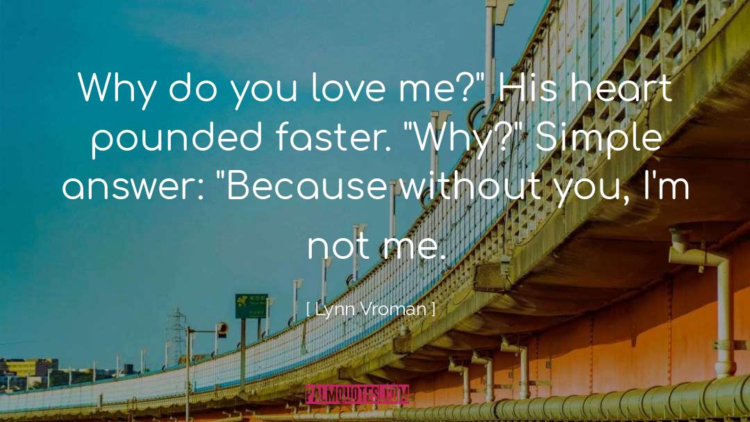 Lynn Vroman Quotes: Why do you love me?