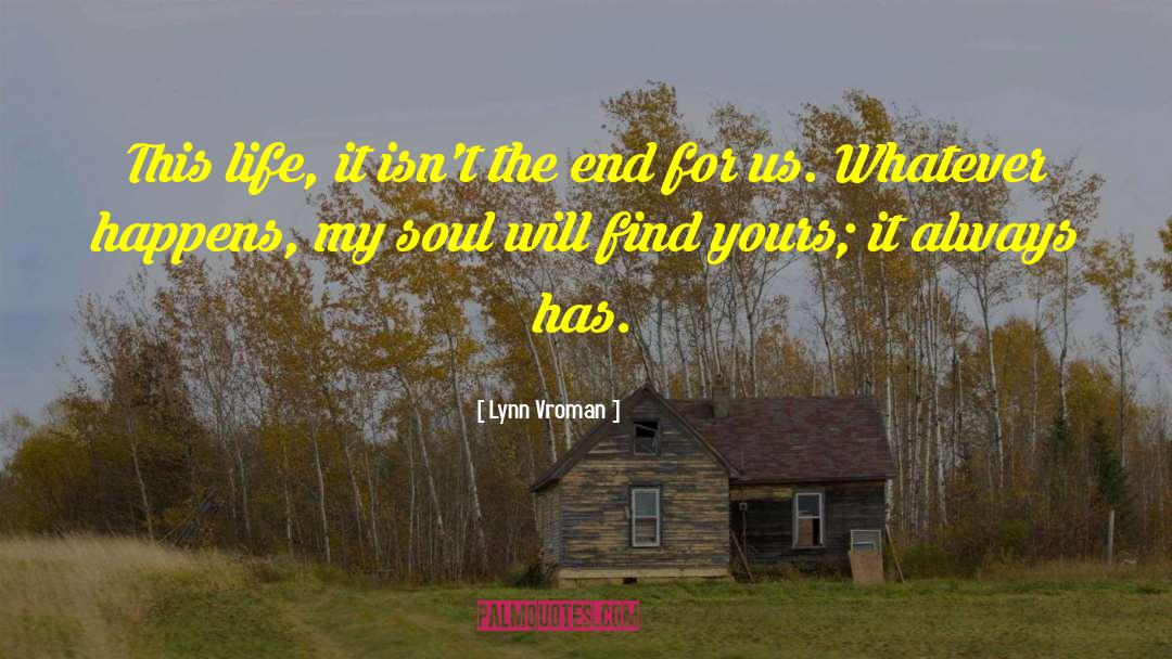 Lynn Vroman Quotes: This life, it isn't the