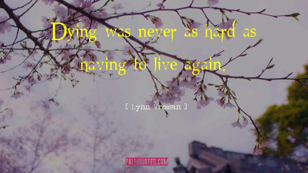 Lynn Vroman Quotes: Dying was never as hard